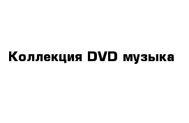 Коллекция DVD музыка